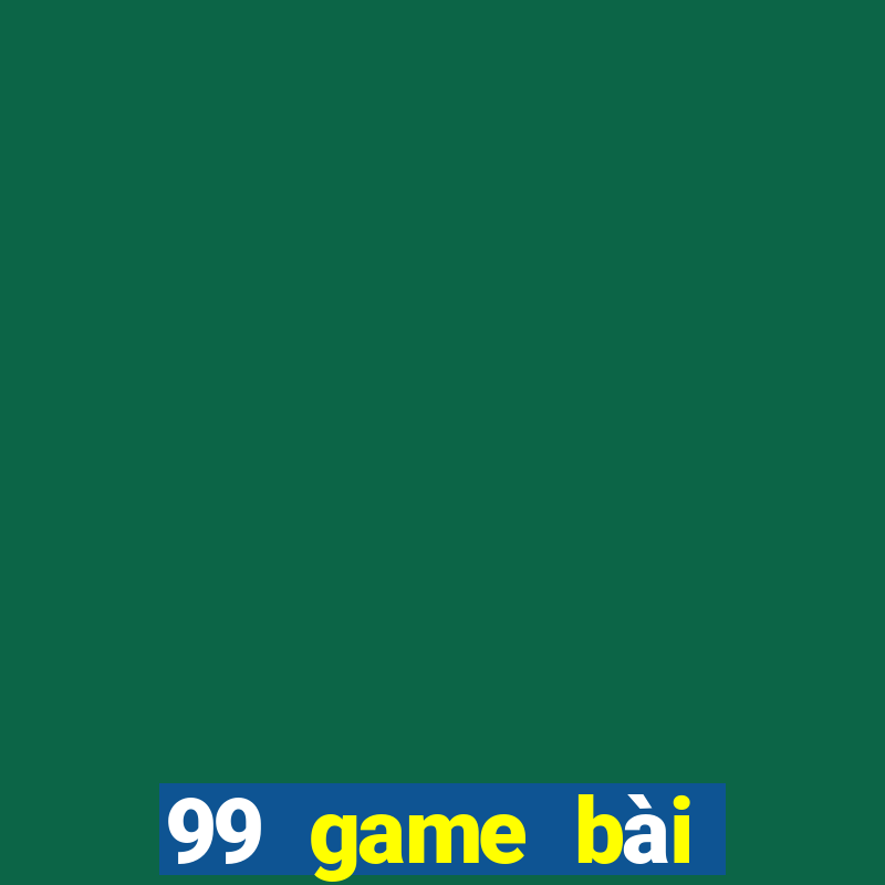 99 game bài đổi thưởng uy tín