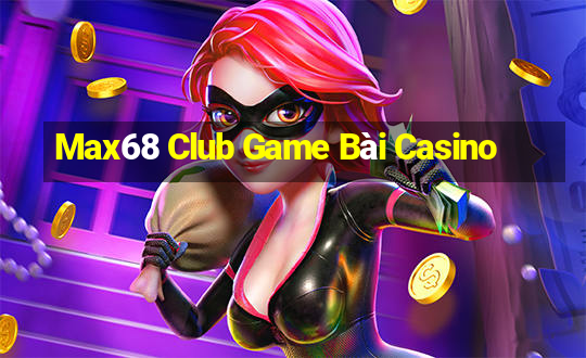 Max68 Club Game Bài Casino