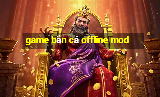 game bắn cá offline mod