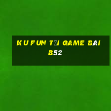 Ku Fun Tại Game Bài B52