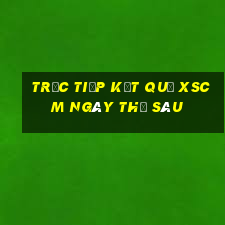 Trực tiếp kết quả XSCM ngày thứ sáu