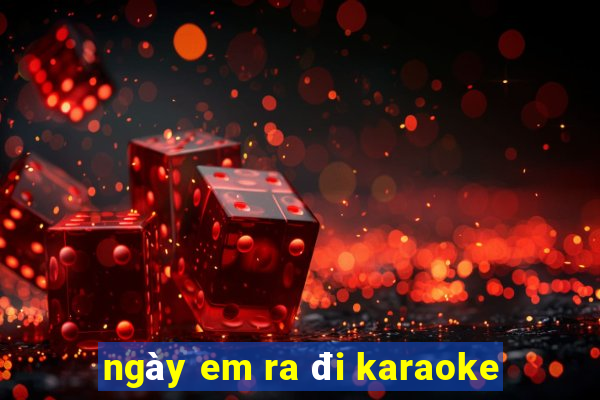 ngày em ra đi karaoke