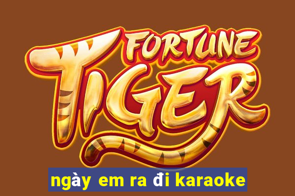 ngày em ra đi karaoke