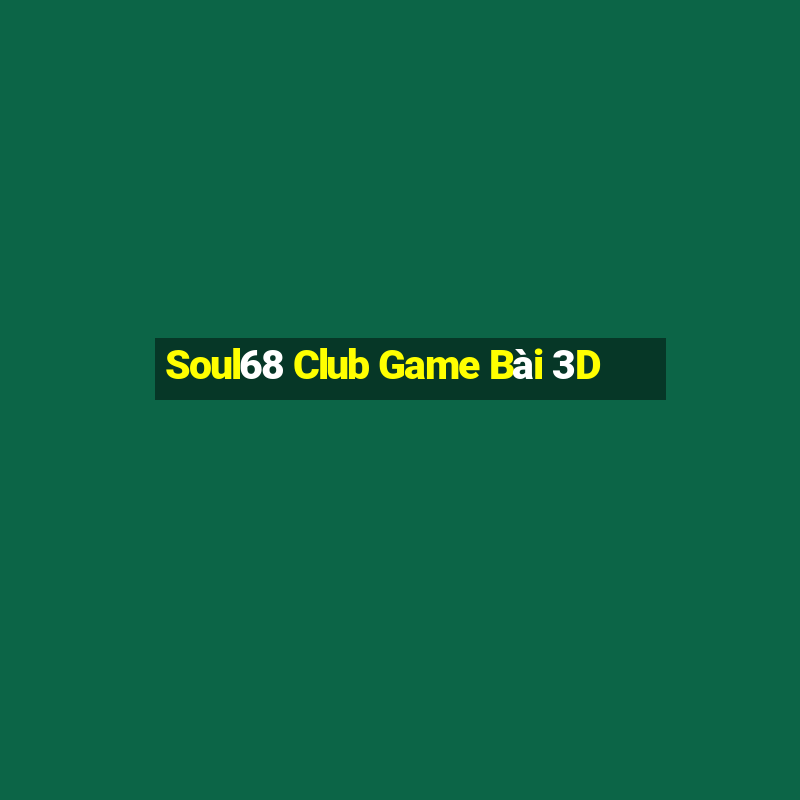 Soul68 Club Game Bài 3D