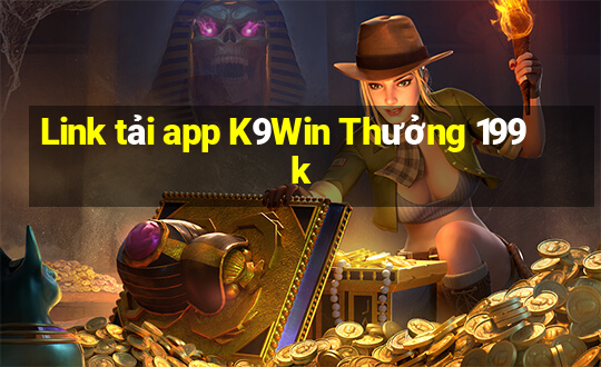 Link tải app K9Win Thưởng 199k