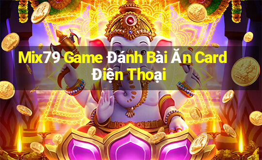 Mix79 Game Đánh Bài Ăn Card Điện Thoại