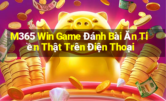 M365 Win Game Đánh Bài Ăn Tiền Thật Trên Điện Thoại