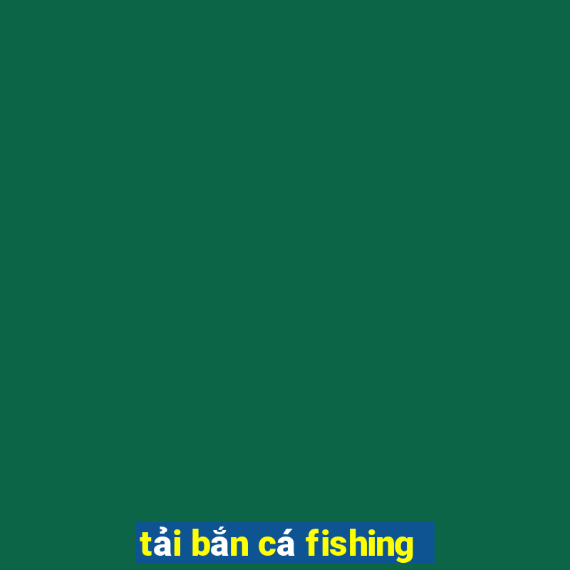 tải bắn cá fishing