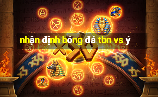 nhận định bóng đá tbn vs ý