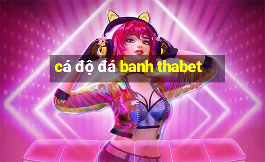 cá độ đá banh thabet