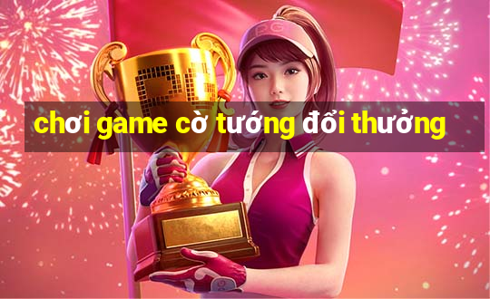 chơi game cờ tướng đổi thưởng