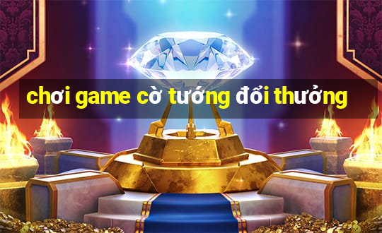 chơi game cờ tướng đổi thưởng