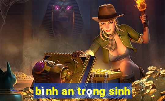 bình an trọng sinh