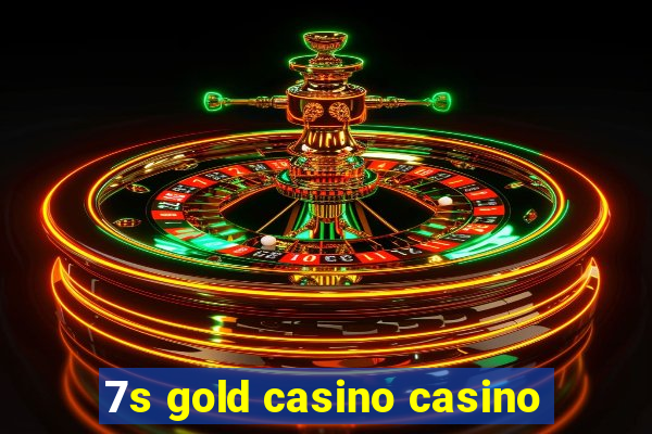 7s gold casino casino