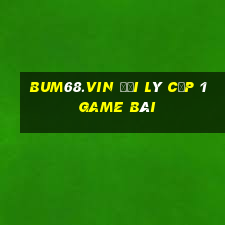 Bum68.Vin Đại Lý Cấp 1 Game Bài