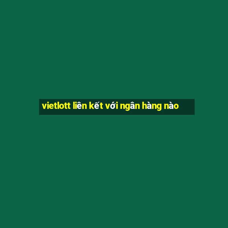 vietlott liên kết với ngân hàng nào