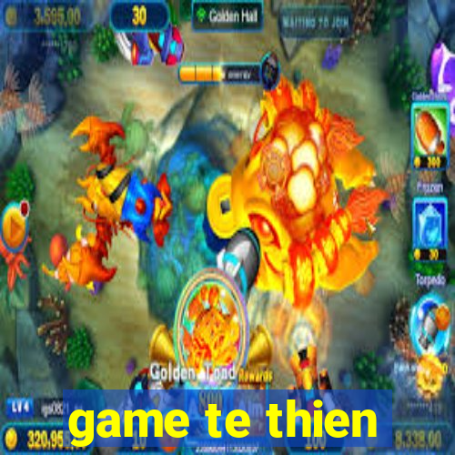 game te thien