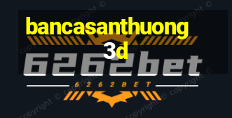 bancasanthuong 3d