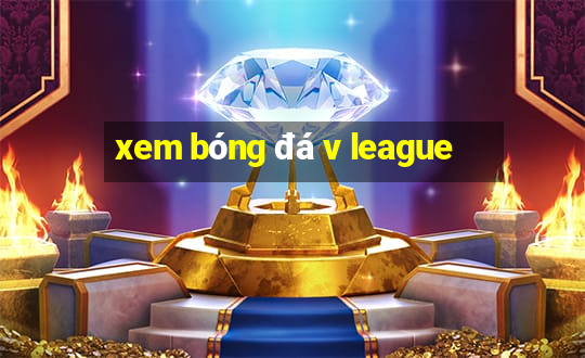 xem bóng đá v league