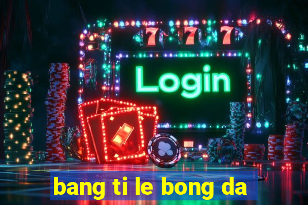 bang ti le bong da