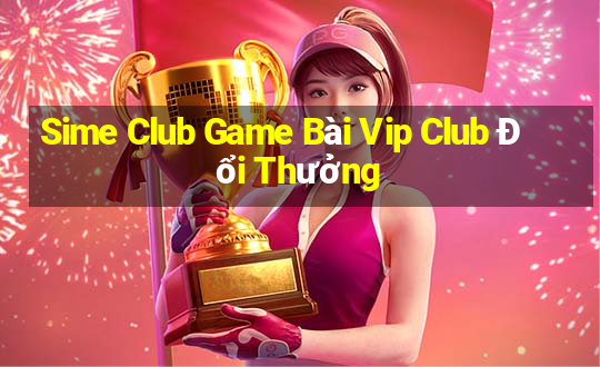 Sime Club Game Bài Vip Club Đổi Thưởng