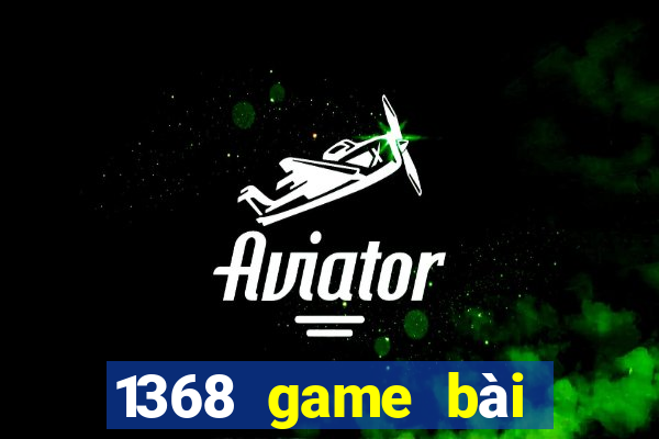 1368 game bài phiên bản Android