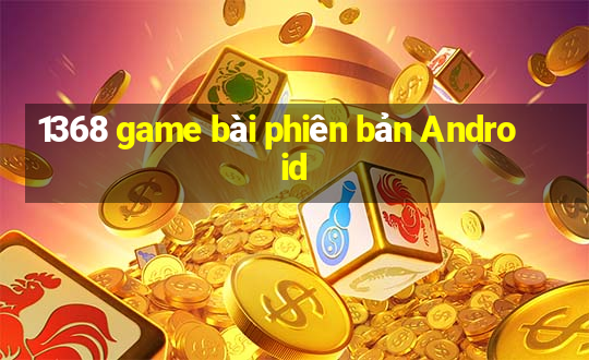 1368 game bài phiên bản Android