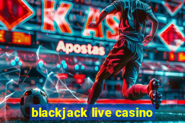 blackjack live casino