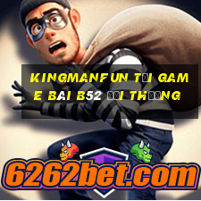 Kingmanfun Tại Game Bài B52 Đổi Thưởng