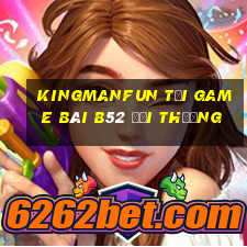 Kingmanfun Tại Game Bài B52 Đổi Thưởng