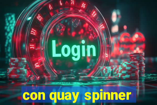 con quay spinner