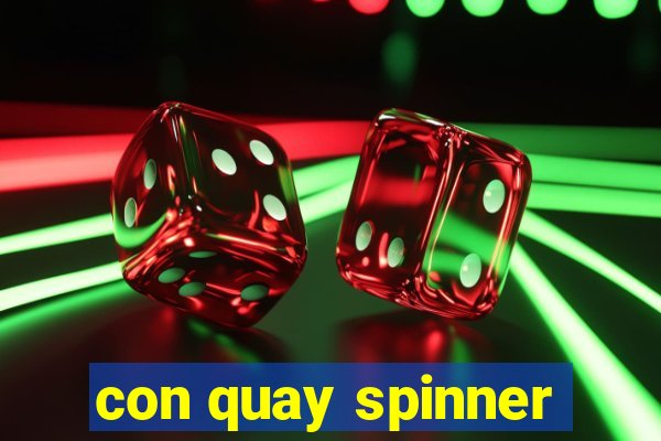 con quay spinner