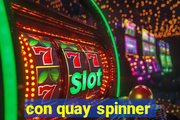 con quay spinner