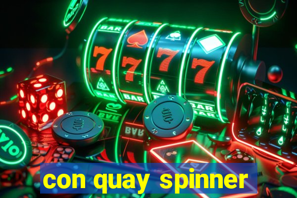 con quay spinner