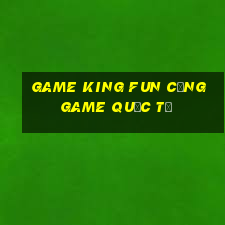 game king fun cổng game quốc tế