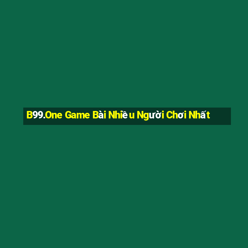 B99.One Game Bài Nhiều Người Chơi Nhất