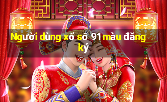 Người dùng xổ số 91 màu đăng ký