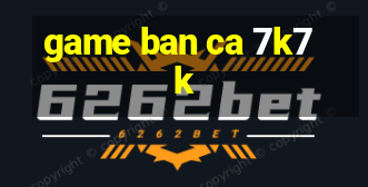 game ban ca 7k7k