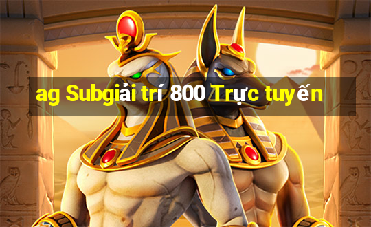 ag Subgiải trí 800 Trực tuyến