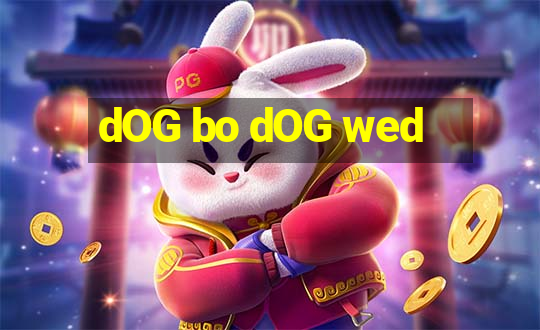 dOG bo dOG wed