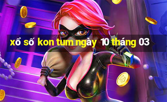 xổ số kon tum ngày 10 tháng 03