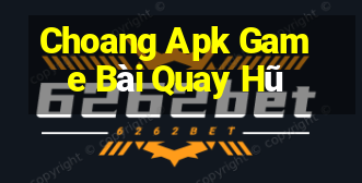 Choang Apk Game Bài Quay Hũ