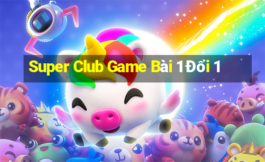 Super Club Game Bài 1 Đổi 1