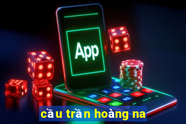 cầu trần hoàng na