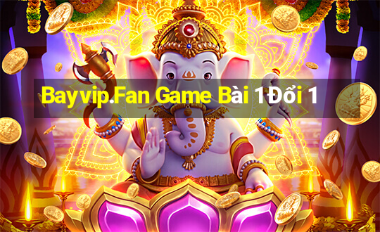 Bayvip.Fan Game Bài 1 Đổi 1