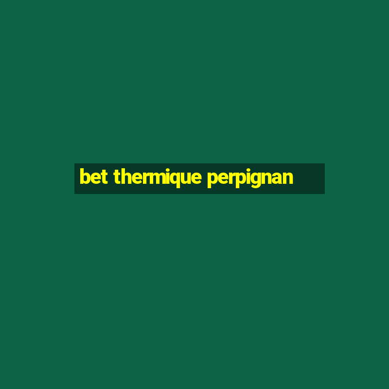 bet thermique perpignan