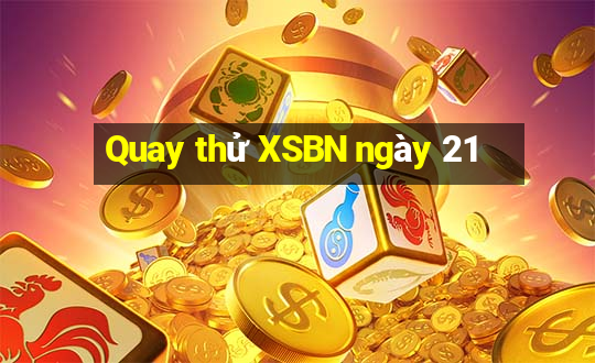 Quay thử XSBN ngày 21