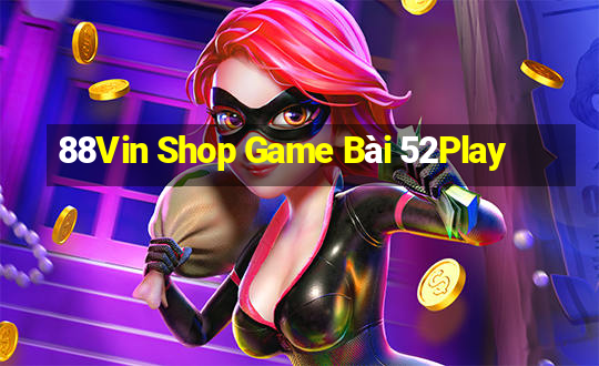 88Vin Shop Game Bài 52Play