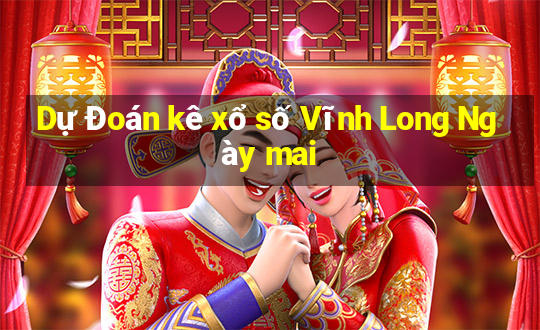 Dự Đoán kê xổ số Vĩnh Long Ngày mai