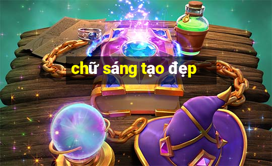 chữ sáng tạo đẹp